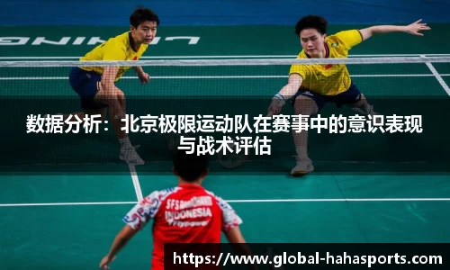 数据分析：北京极限运动队在赛事中的意识表现与战术评估