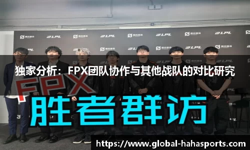 独家分析：FPX团队协作与其他战队的对比研究