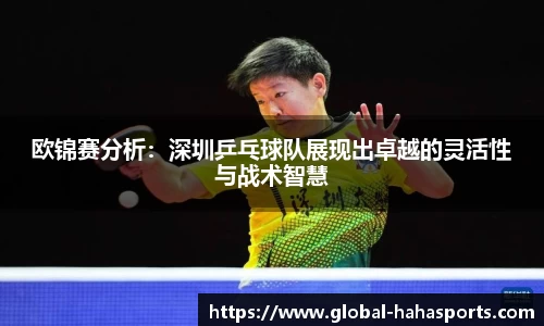 欧锦赛分析：深圳乒乓球队展现出卓越的灵活性与战术智慧