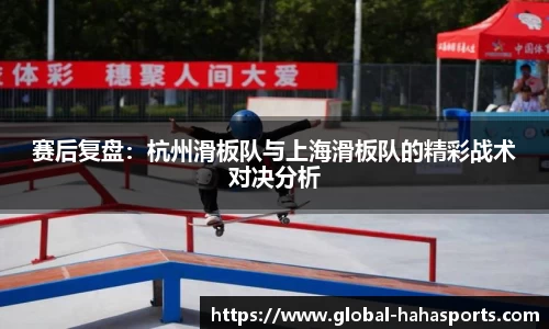 赛后复盘：杭州滑板队与上海滑板队的精彩战术对决分析