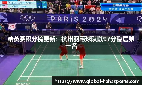 精英赛积分榜更新：杭州羽毛球队以97分稳居第一名